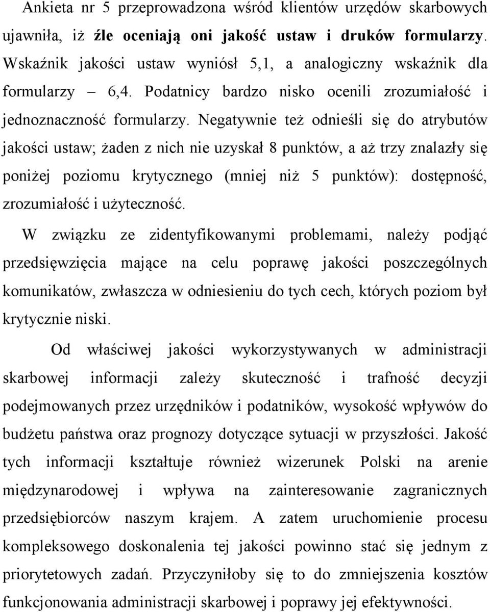 Negatywnie też odnieśli się do atrybutów jakości ustaw; żaden z nich nie uzyskał 8 punktów, a aż trzy znalazły się poniżej poziomu krytycznego (mniej niż 5 punktów): dostępność, zrozumiałość i