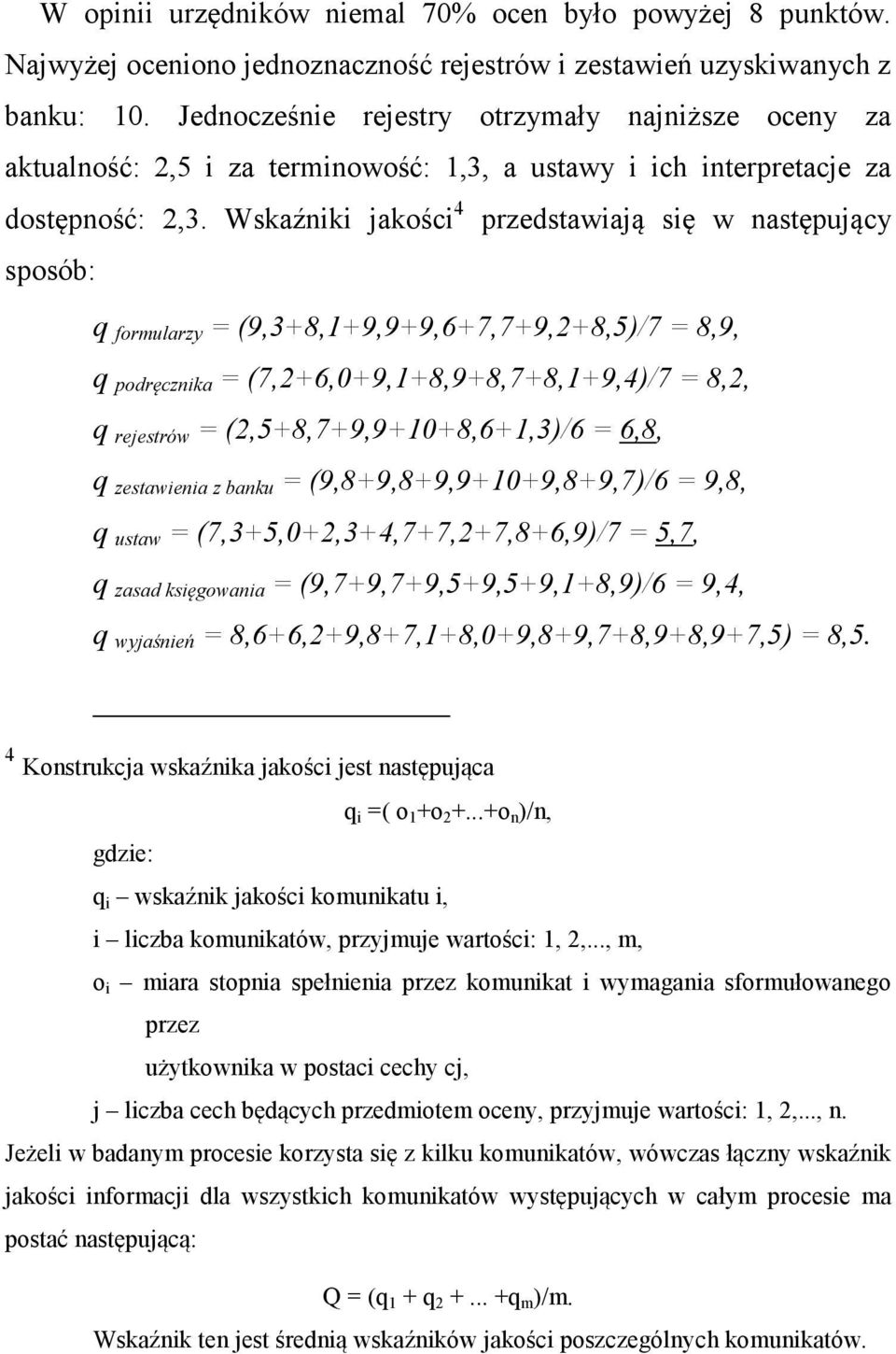 Wskaźniki jakości 4 przedstawiają się w następujący sposób: q formularzy = (9,3+8,1+9,9+9,6+7,7+9,2+8,5)/7 = 8,9, q podręcznika = (7,2+6,0+9,1+8,9+8,7+8,1+9,4)/7 = 8,2, q rejestrów =