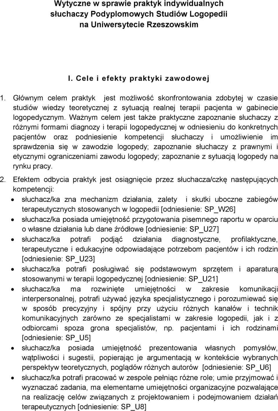 Ważnym celem jest także praktyczne zapoznanie słuchaczy z różnymi formami diagnozy i terapii logopedycznej w odniesieniu do konkretnych pacjentów oraz podniesienie kompetencji słuchaczy i