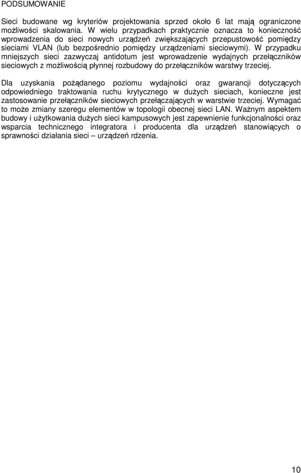 W przypadku mniejszych sieci zazwyczaj antidotum jest wprowadzenie wydajnych przełączników sieciowych z możliwością płynnej rozbudowy do przełączników warstwy trzeciej.