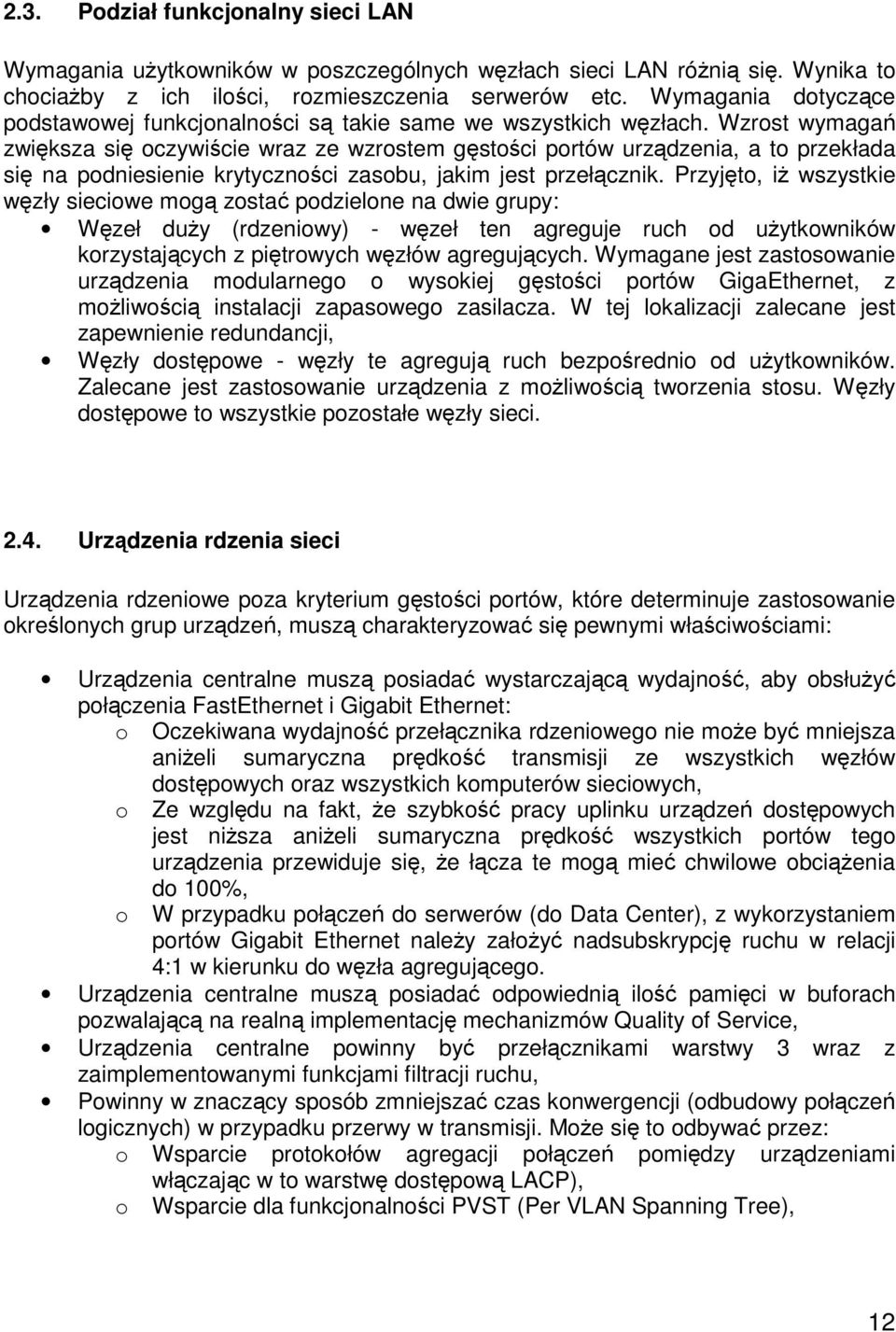 Wzrost wymagań zwiększa się oczywiście wraz ze wzrostem gęstości portów urządzenia, a to przekłada się na podniesienie krytyczności zasobu, jakim jest przełącznik.