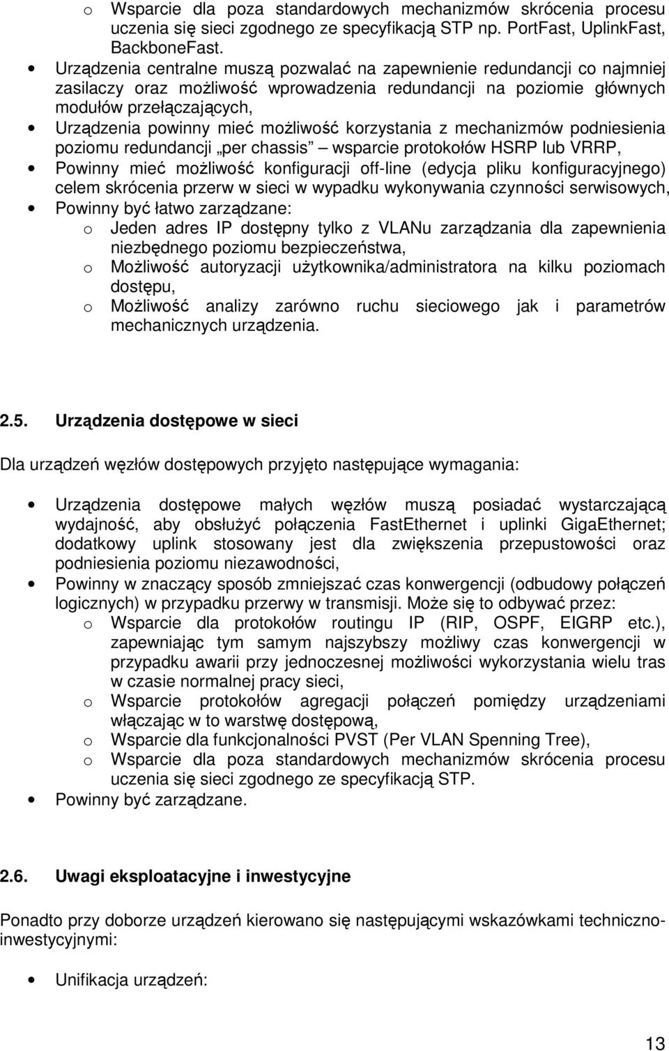 możliwość korzystania z mechanizmów podniesienia poziomu redundancji per chassis wsparcie protokołów HSRP lub VRRP, Powinny mieć możliwość konfiguracji off-line (edycja pliku konfiguracyjnego) celem