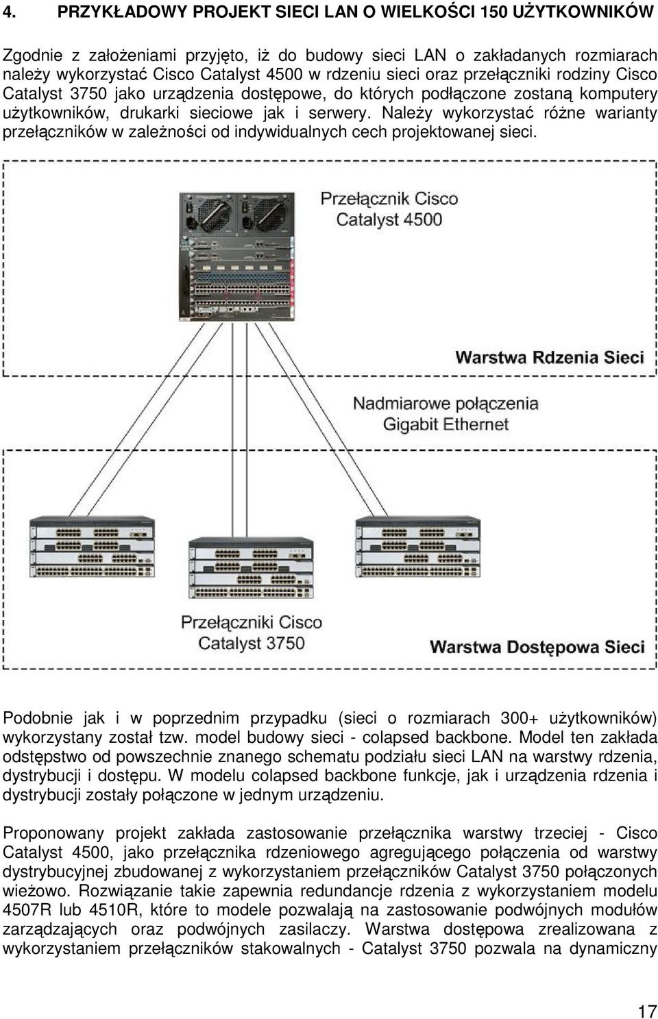 Należy wykorzystać różne warianty przełączników w zależności od indywidualnych cech projektowanej sieci.