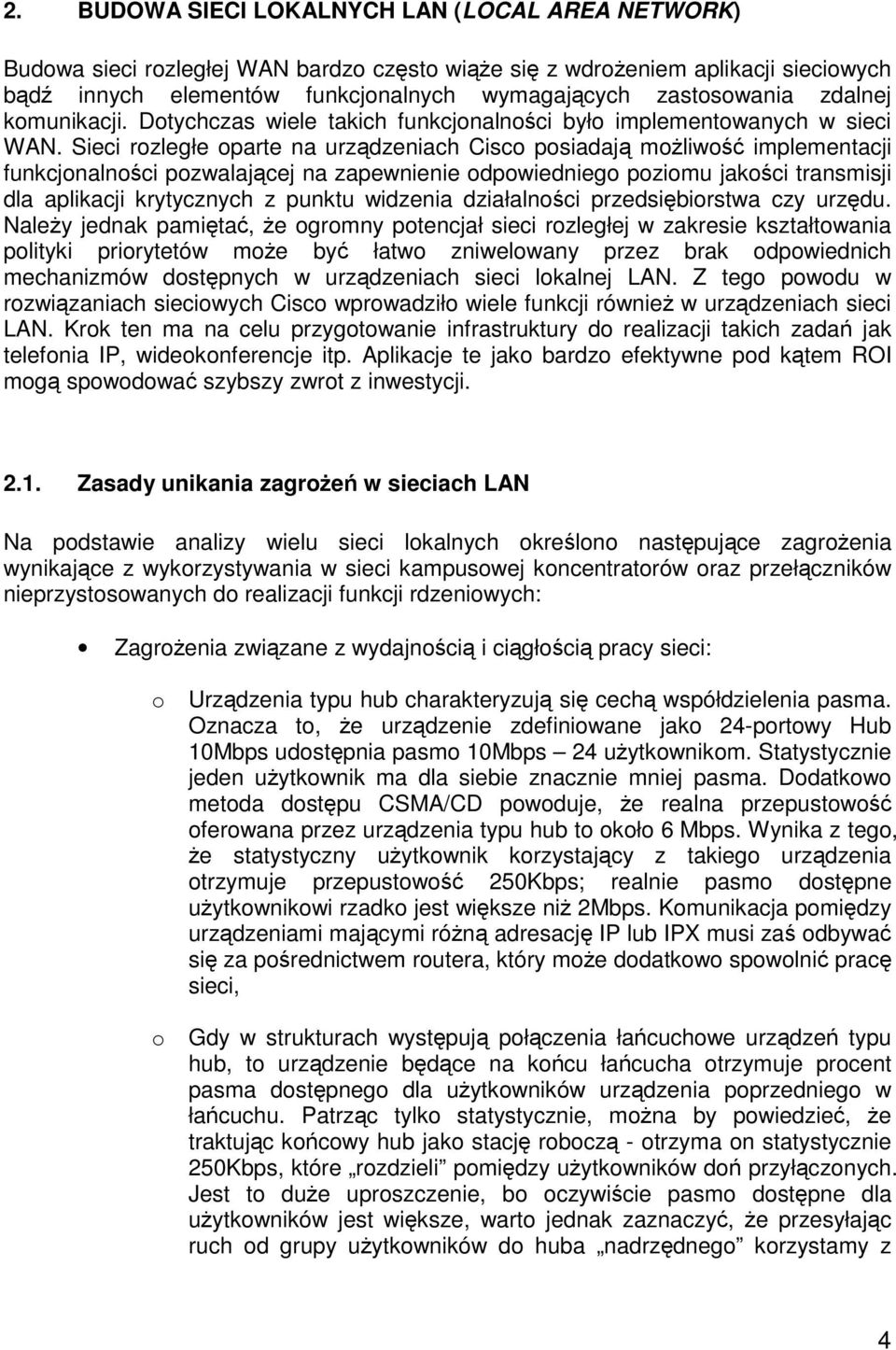 Sieci rozległe oparte na urządzeniach Cisco posiadają możliwość implementacji funkcjonalności pozwalającej na zapewnienie odpowiedniego poziomu jakości transmisji dla aplikacji krytycznych z punktu