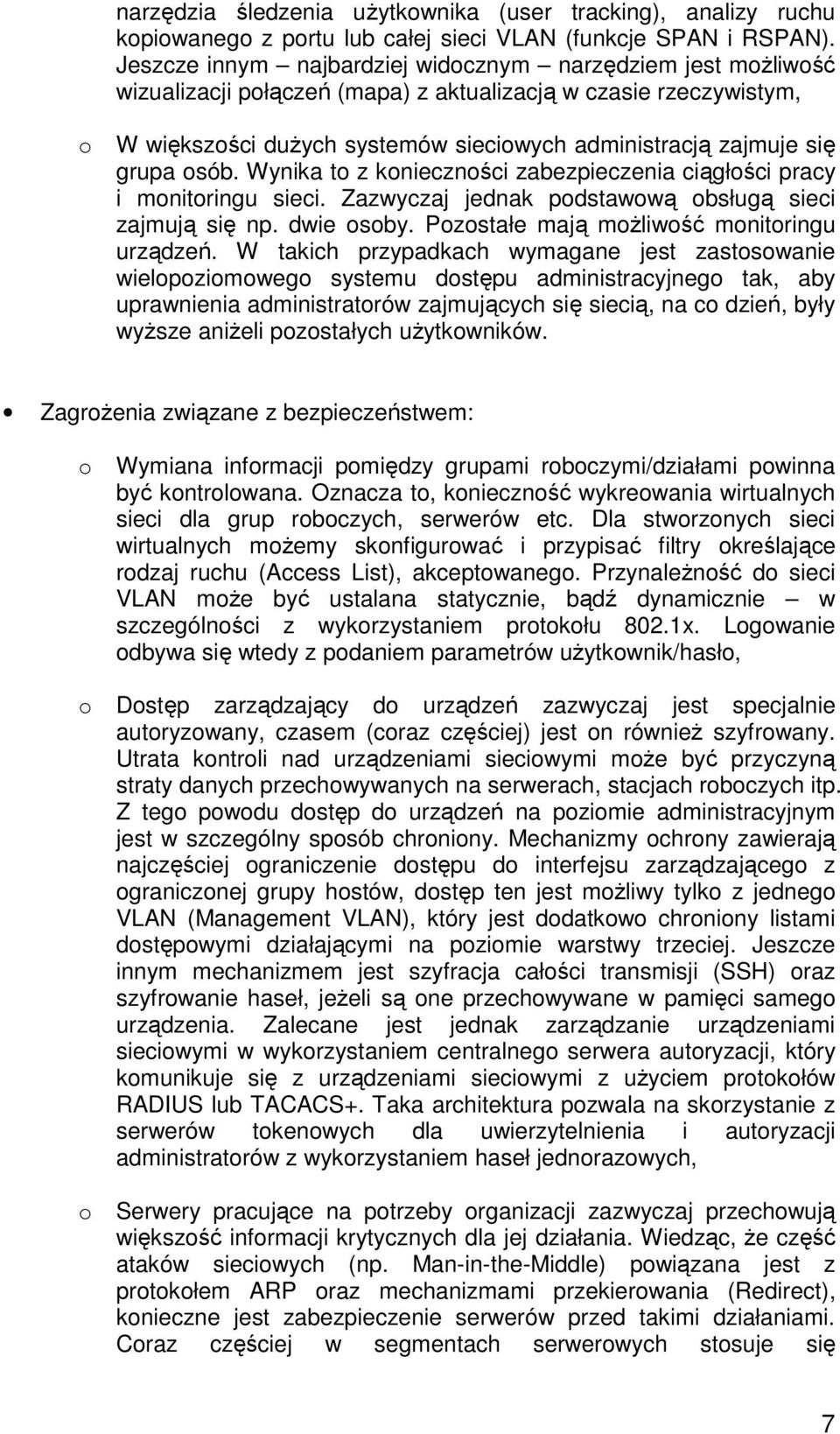 grupa osób. Wynika to z konieczności zabezpieczenia ciągłości pracy i monitoringu sieci. Zazwyczaj jednak podstawową obsługą sieci zajmują się np. dwie osoby.