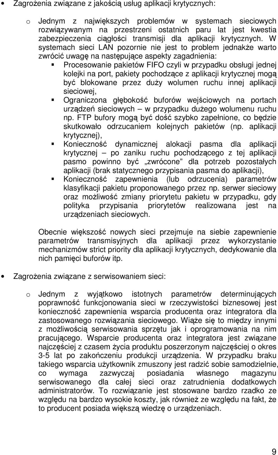 W systemach sieci LAN pozornie nie jest to problem jednakże warto zwrócić uwagę na następujące aspekty zagadnienia: Procesowanie pakietów FIFO czyli w przypadku obsługi jednej kolejki na port,