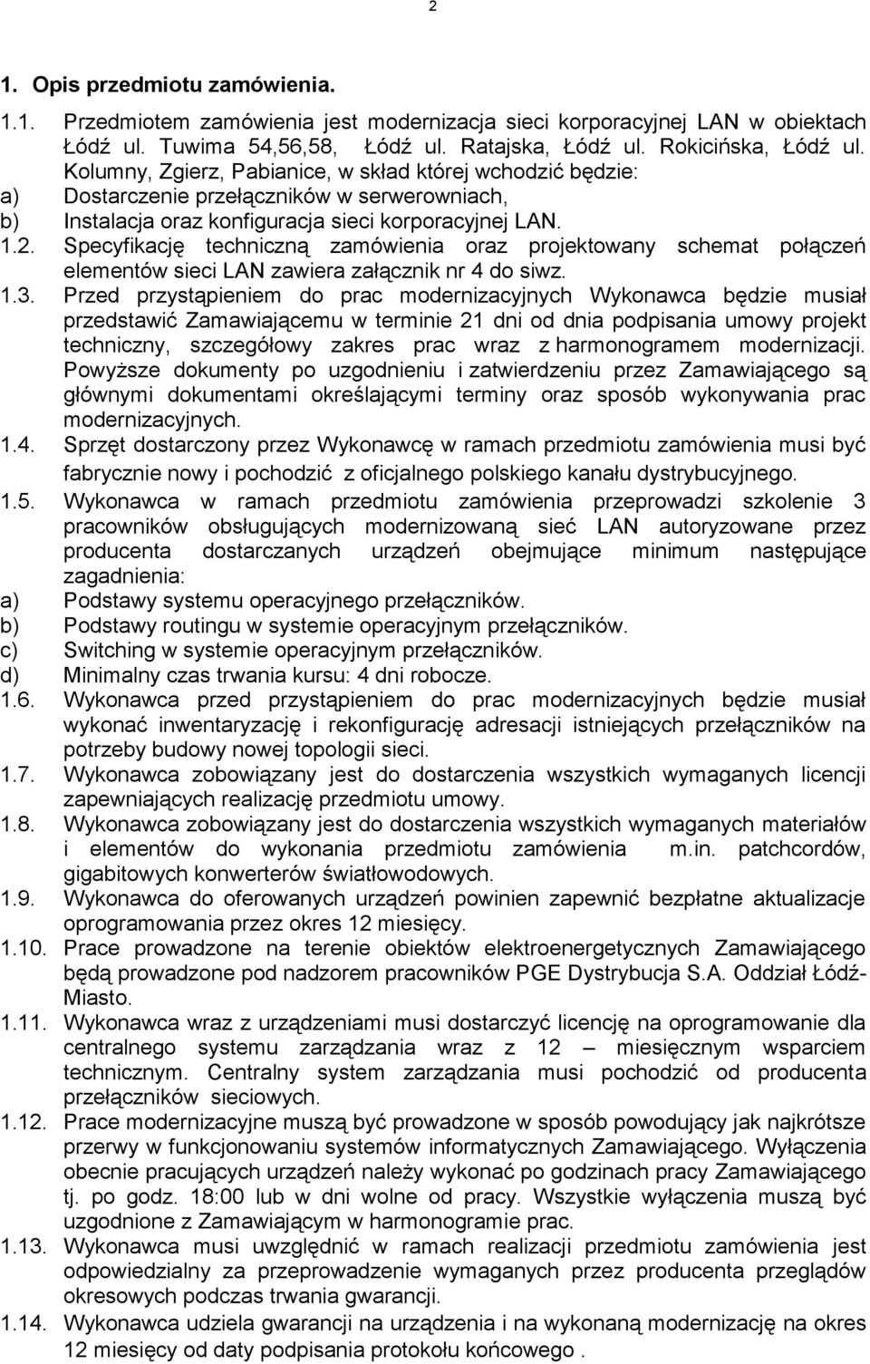 Specyfikację techniczną zamówienia oraz projektowany schemat połączeń elementów sieci LAN zawiera załącznik nr 4 do siwz. 1.3.