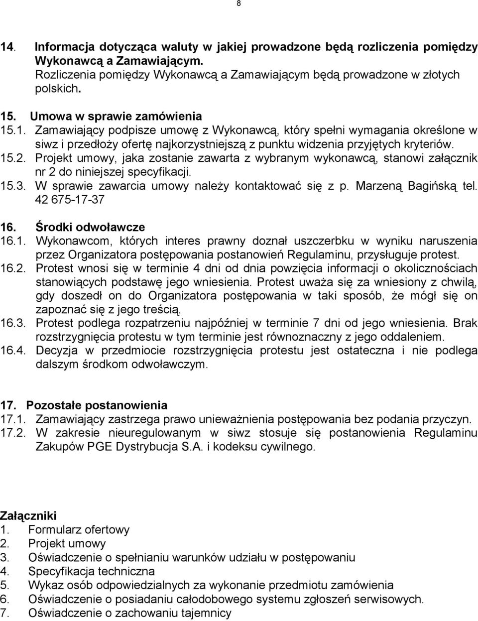 Projekt umowy, jaka zostanie zawarta z wybranym wykonawcą, stanowi załącznik nr 2 do niniejszej specyfikacji. 15.3. W sprawie zawarcia umowy należy kontaktować się z p. Marzeną Bagińską tel.