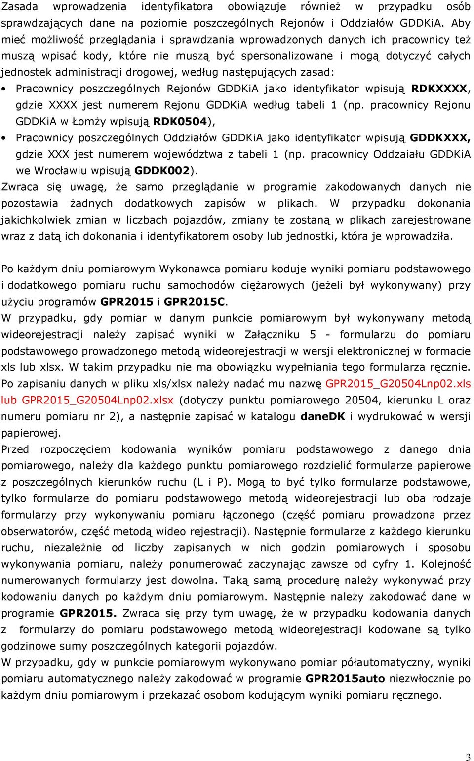 według następujących zasad: Pracownicy poszczególnych Rejonów GDDKiA jako identyfikator wpisują RDKXXXX, gdzie XXXX jest numerem Rejonu GDDKiA według tabeli 1 (np.