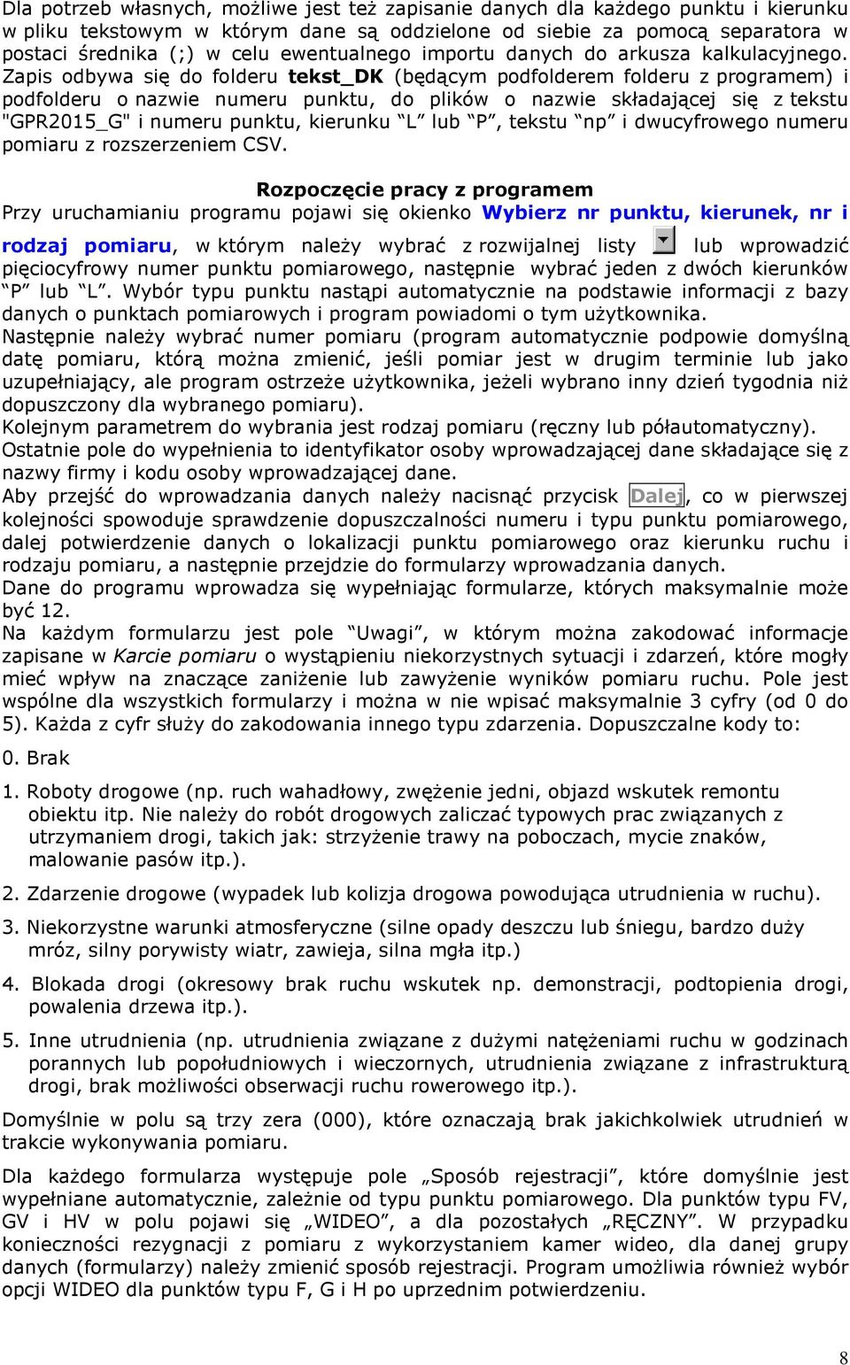 Zapis odbywa się do folderu tekst_dk (będącym podfolderem folderu z programem) i podfolderu o nazwie numeru punktu, do plików o nazwie składającej się z tekstu "GPR2015_G" i numeru punktu, kierunku L