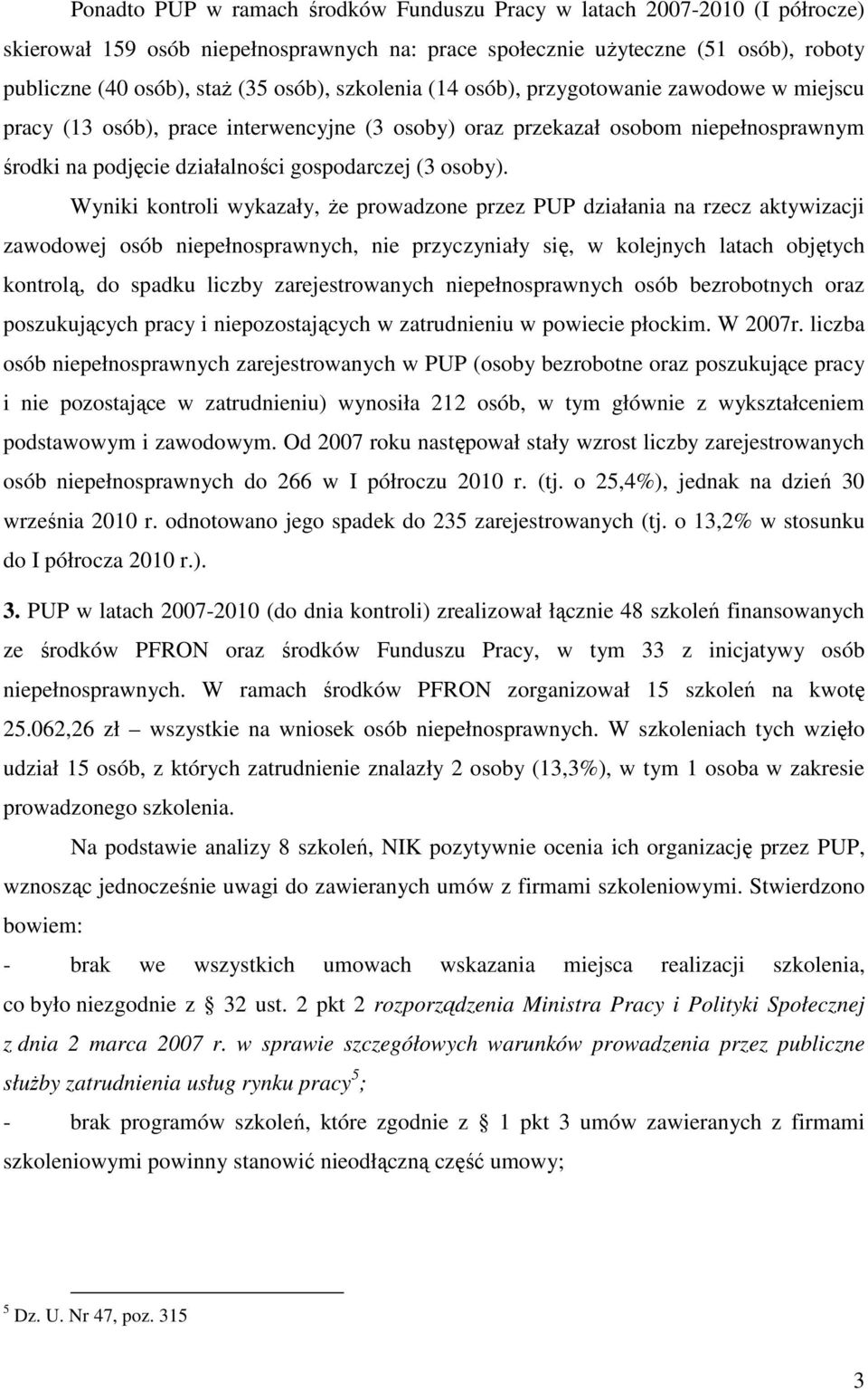 Wyniki kontroli wykazały, Ŝe prowadzone przez PUP działania na rzecz aktywizacji zawodowej osób niepełnosprawnych, nie przyczyniały się, w kolejnych latach objętych kontrolą, do spadku liczby