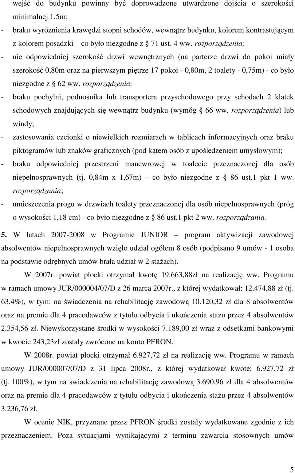 rozporządzenia; - nie odpowiedniej szerokość drzwi wewnętrznych (na parterze drzwi do pokoi miały szerokość 0,80m oraz na pierwszym piętrze 17 pokoi - 0,80m, 2 toalety - 0,75m) - co było niezgodne z