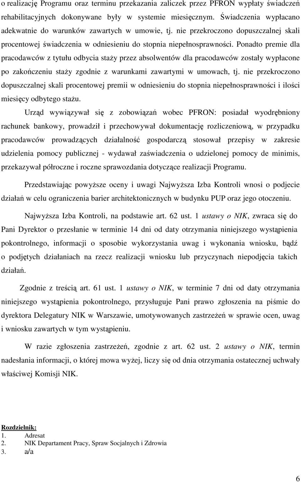 Ponadto premie dla pracodawców z tytułu odbycia staŝy przez absolwentów dla pracodawców zostały wypłacone po zakończeniu staŝy zgodnie z warunkami zawartymi w umowach, tj.