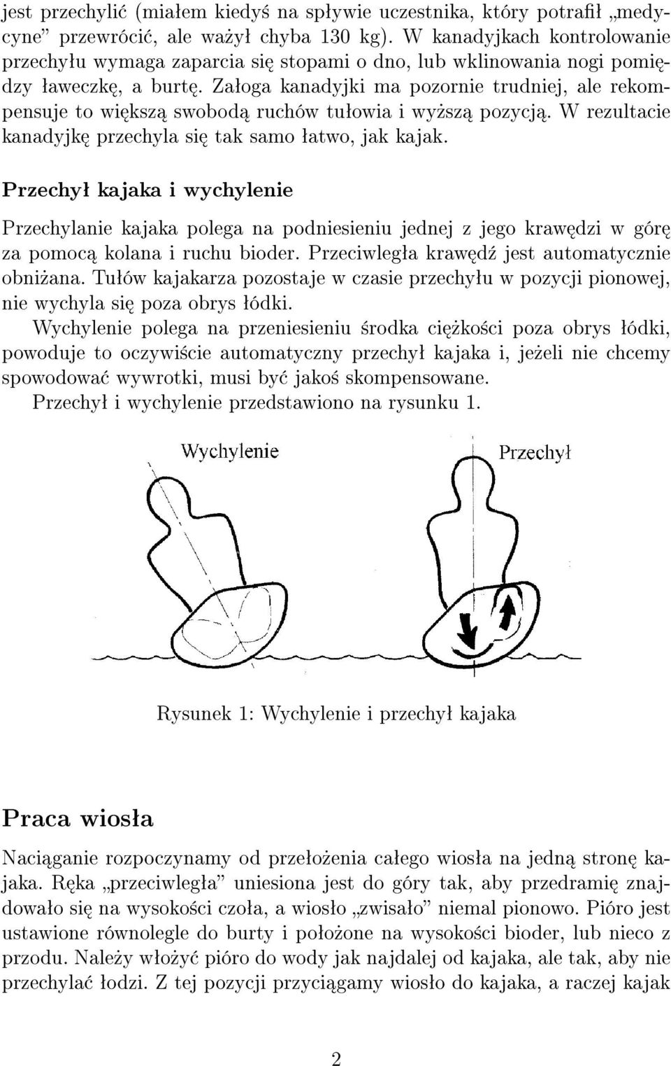 Zaªoga kanadyjki ma pozornie trudniej, ale rekompensuje to wi ksz swobod ruchów tuªowia i wy»sz pozycj. W rezultacie kanadyjk przechyla si tak samo ªatwo, jak kajak.