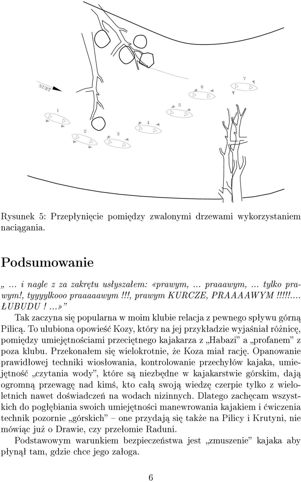 To ulubiona opowie± Kozy, który na jej przykªadzie wyja±niaª ró»nic, pomi dzy umiej tno±ciami przeci tnego kajakarza z Habazi a profanem z poza klubu. Przekonaªem si wielokrotnie,»e Koza miaª racj.