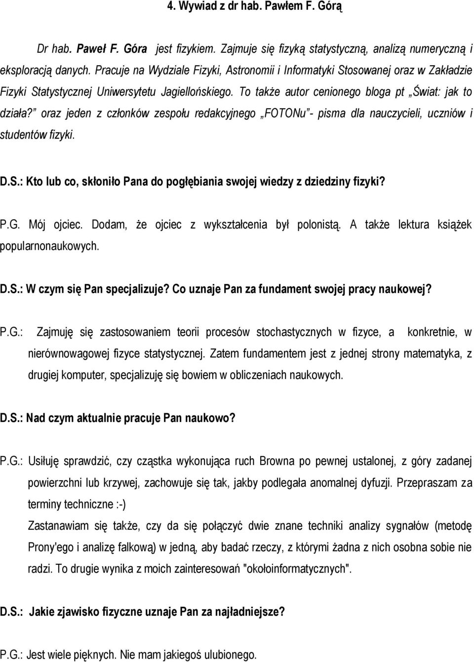 oraz jeden z członków zespołu redakcyjnego FOTONu - pisma dla nauczycieli, uczniów i studentów fizyki. D.S.: Kto lub co, skłoniło Pana do pogłębiania swojej wiedzy z dziedziny fizyki? P.G. Mój ojciec.