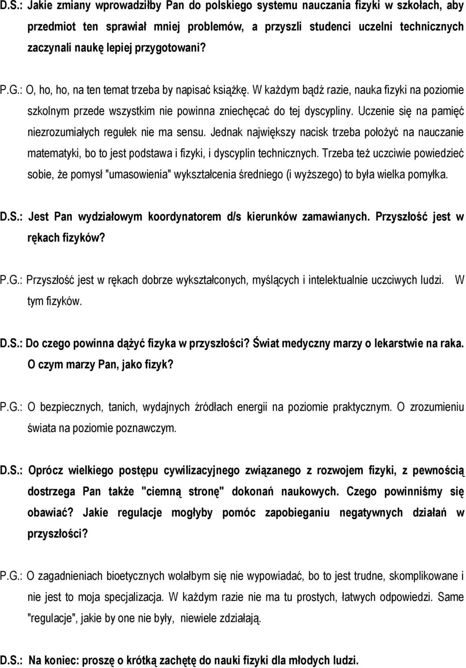 Uczenie się na pamięć niezrozumiałych regułek nie ma sensu. Jednak największy nacisk trzeba położyć na nauczanie matematyki, bo to jest podstawa i fizyki, i dyscyplin technicznych.