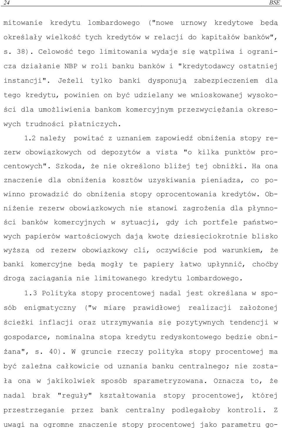 Jeżeli tylko banki dysponują zabezpieczeniem dla tego kredytu, powinien on być udzielany we wnioskowanej wysokości dla umożliwienia bankom komercyjnym przezwyciężania okresowych trudności płatniczych.