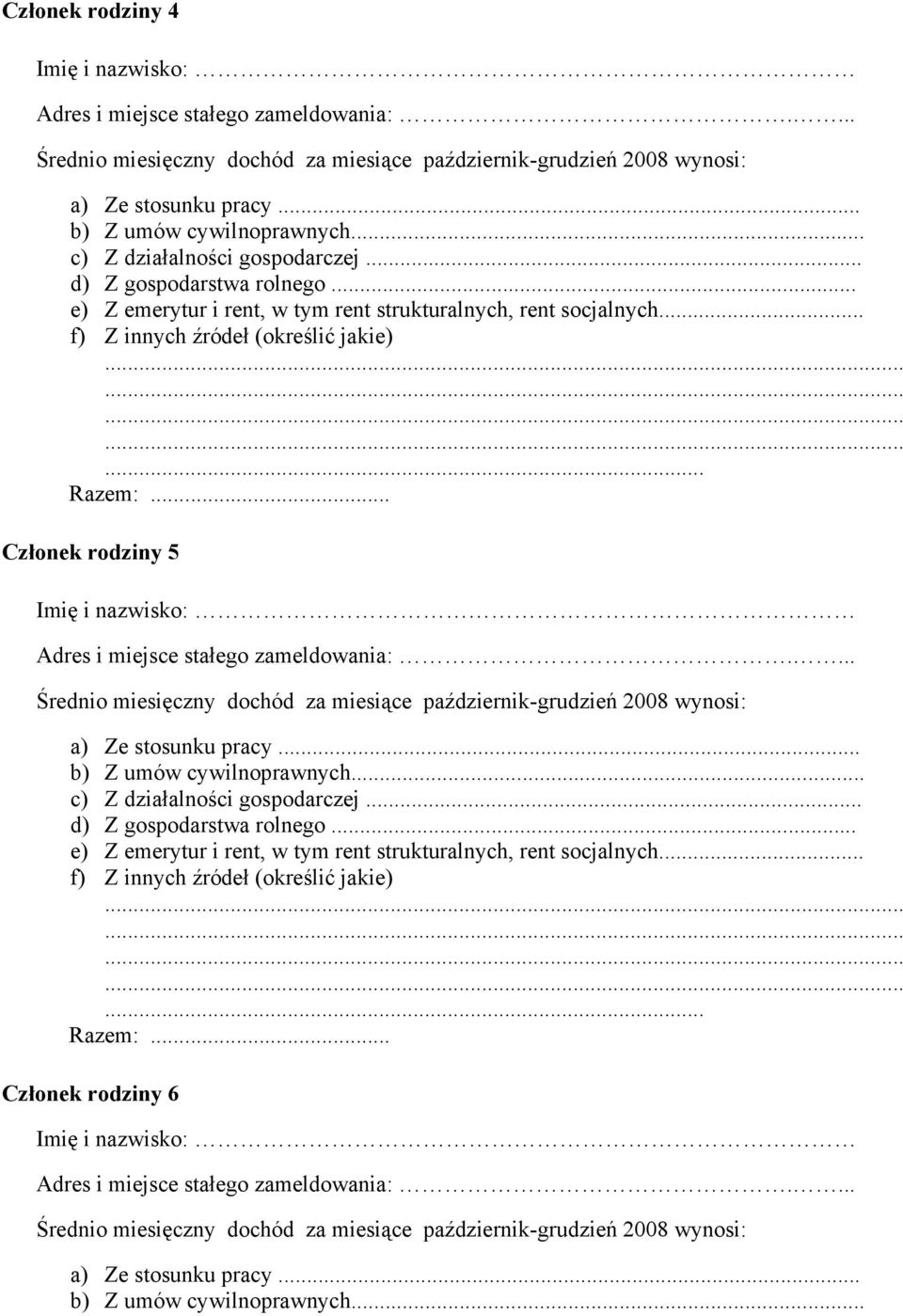 .. Członek rodziny 5 Imię i nazwisko: Adres i miejsce stałego zameldowania:.... Średnio miesięczny dochód za miesiące październik-grudzień 2008 wynosi: a) Ze stosunku pracy... b) Z umów cywilnoprawnych.