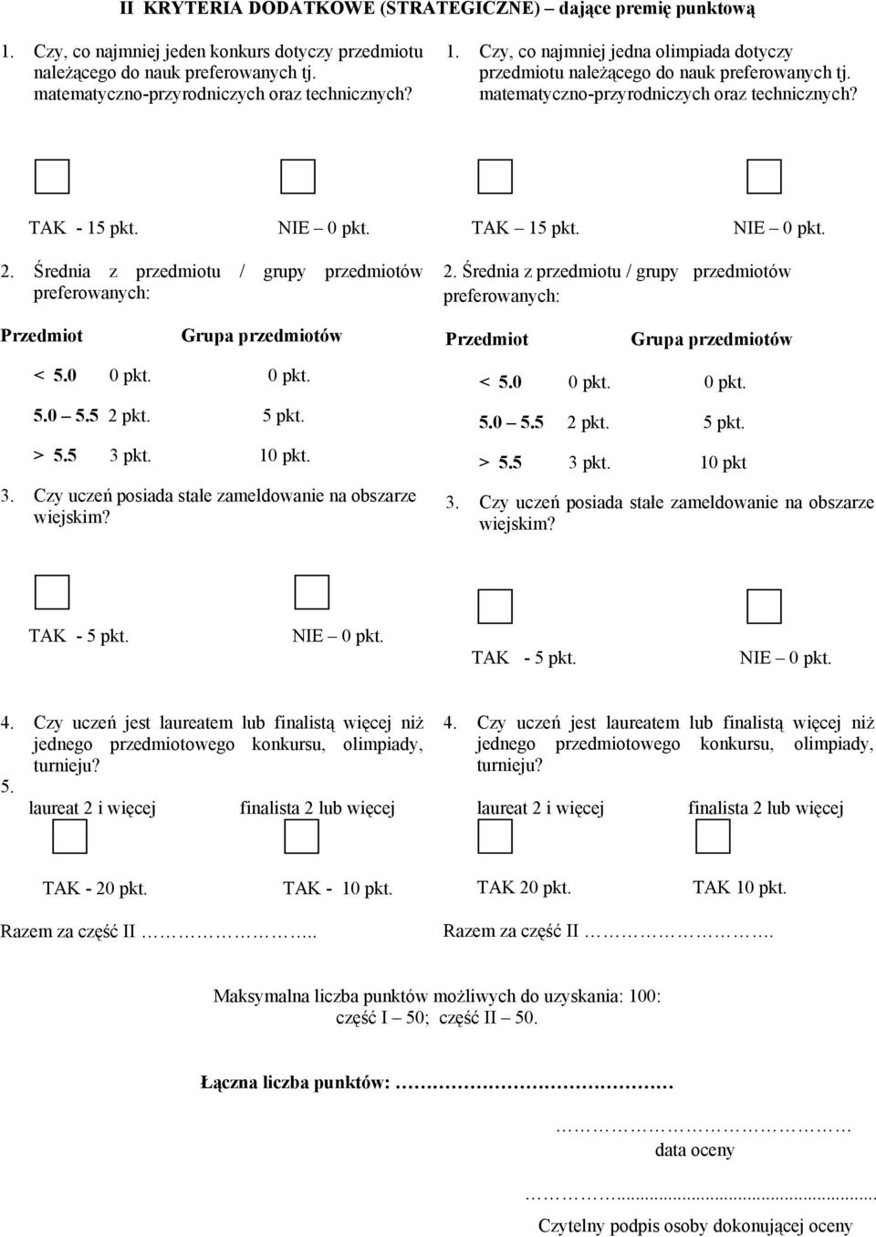 Średnia z przedmiotu / grupy przedmiotów preferowanych: Przedmiot Grupa przedmiotów Przedmiot Grupa przedmiotów < 5.0 0 pkt. 0 pkt. 5.0 5.5 2 pkt. 5 pkt. > 5.5 3 