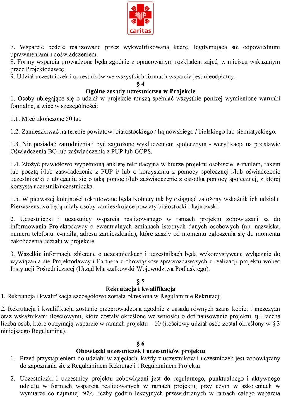 4 Ogólne zasady uczestnictwa w Projekcie 1. Osoby ubiegające się o udział w projekcie muszą spełniać wszystkie poniżej wymienione warunki formalne, a więc w szczególności: 1.1. Mieć ukończone 50 lat.