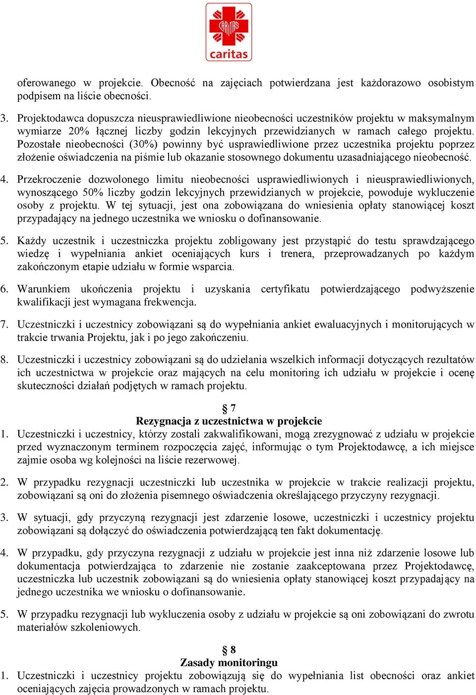 Pozostałe nieobecności (30%) powinny być usprawiedliwione przez uczestnika projektu poprzez złożenie oświadczenia na piśmie lub okazanie stosownego dokumentu uzasadniającego nieobecność. 4.