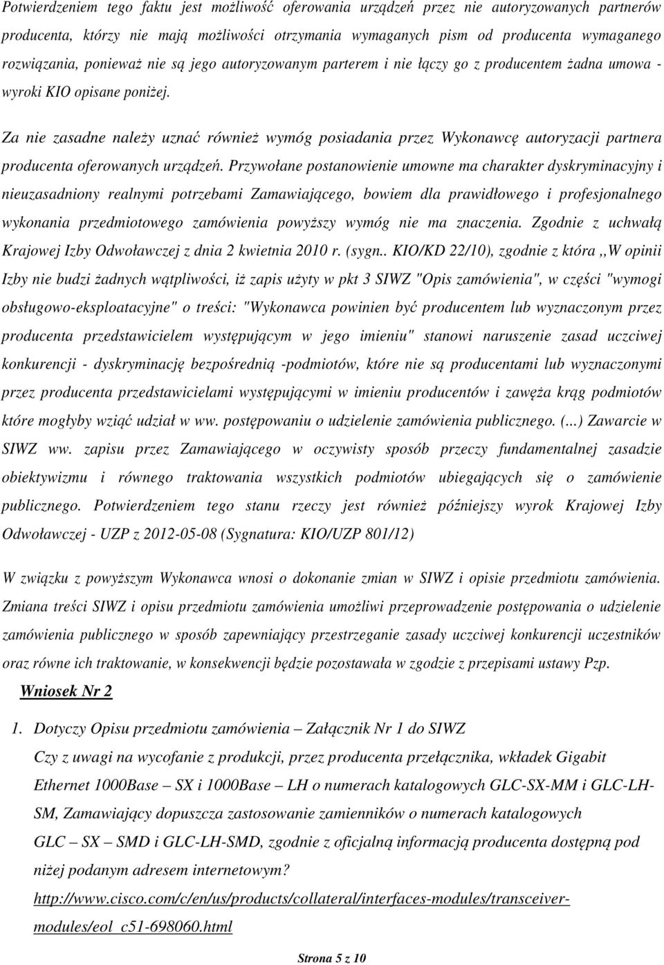 Za nie zasadne należy uznać również wymóg posiadania przez Wykonawcę autoryzacji partnera producenta oferowanych urządzeń.