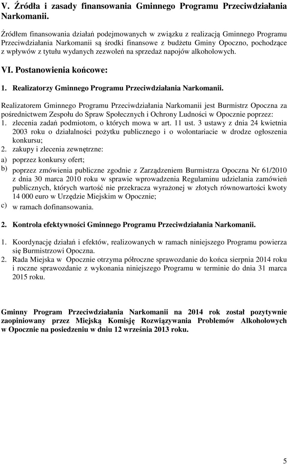 zezwoleń na sprzedaż napojów alkoholowych. VI. Postanowienia końcowe: 1. Realizatorzy Gminnego Programu Przeciwdziałania Narkomanii.