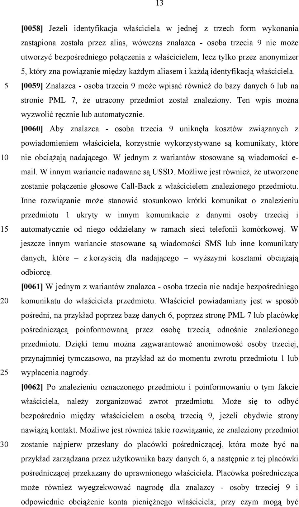 [009] Znalazca - osoba trzecia 9 może wpisać również do bazy danych 6 lub na stronie PML 7, że utracony przedmiot został znaleziony. Ten wpis można wyzwolić ręcznie lub automatycznie.