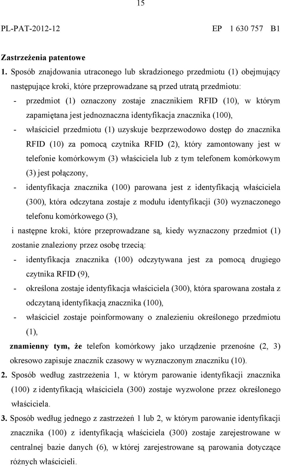 którym zapamiętana jest jednoznaczna identyfikacja znacznika (0), - właściciel przedmiotu (1) uzyskuje bezprzewodowo dostęp do znacznika RFID () za pomocą czytnika RFID (2), który zamontowany jest w