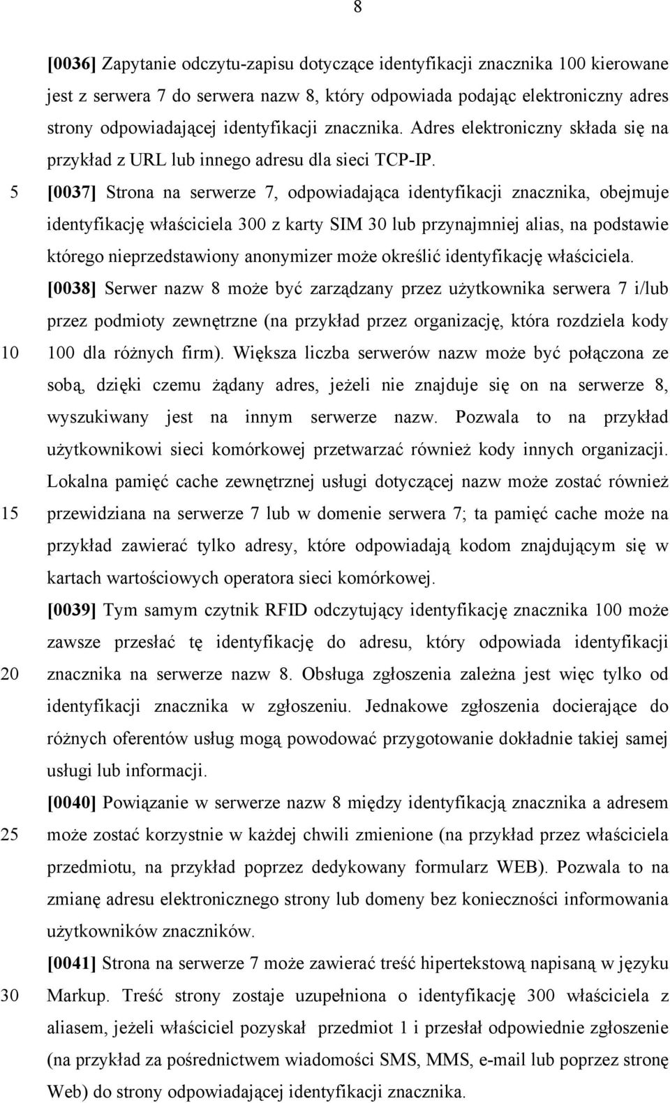 [0037] Strona na serwerze 7, odpowiadająca identyfikacji znacznika, obejmuje identyfikację właściciela 0 z karty SIM lub przynajmniej alias, na podstawie którego nieprzedstawiony anonymizer może