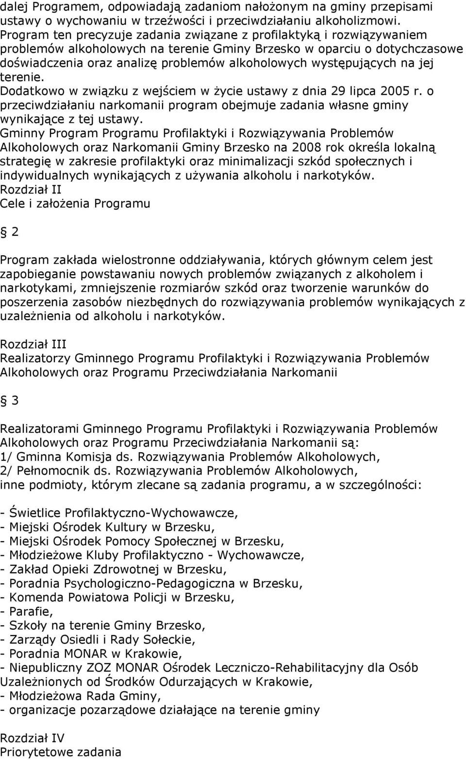 występujących na jej terenie. Dodatkowo w związku z wejściem w życie ustawy z dnia 29 lipca 2005 r. o przeciwdziałaniu narkomanii program obejmuje zadania własne gminy wynikające z tej ustawy.
