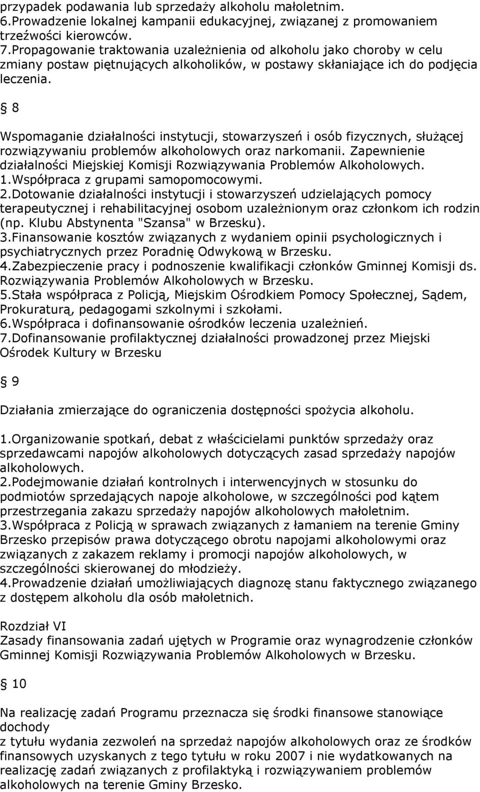 8 Wspomaganie działalności instytucji, stowarzyszeń i osób fizycznych, służącej rozwiązywaniu problemów alkoholowych oraz narkomanii.