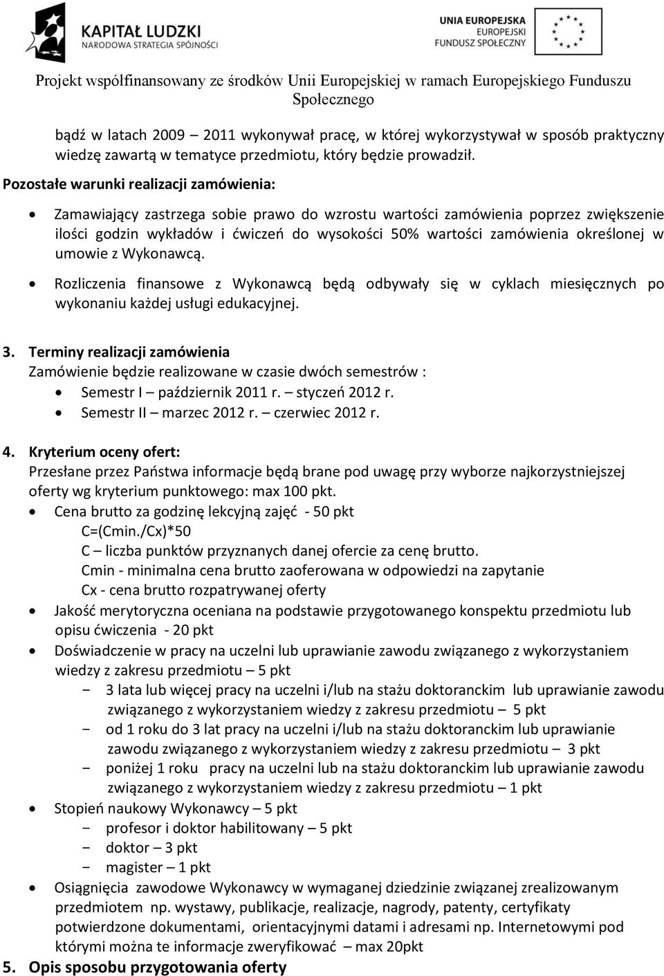 określonej w umowie z Wykonawcą. Rozliczenia finansowe z Wykonawcą będą odbywały się w cyklach miesięcznych po wykonaniu każdej usługi edukacyjnej. 3.