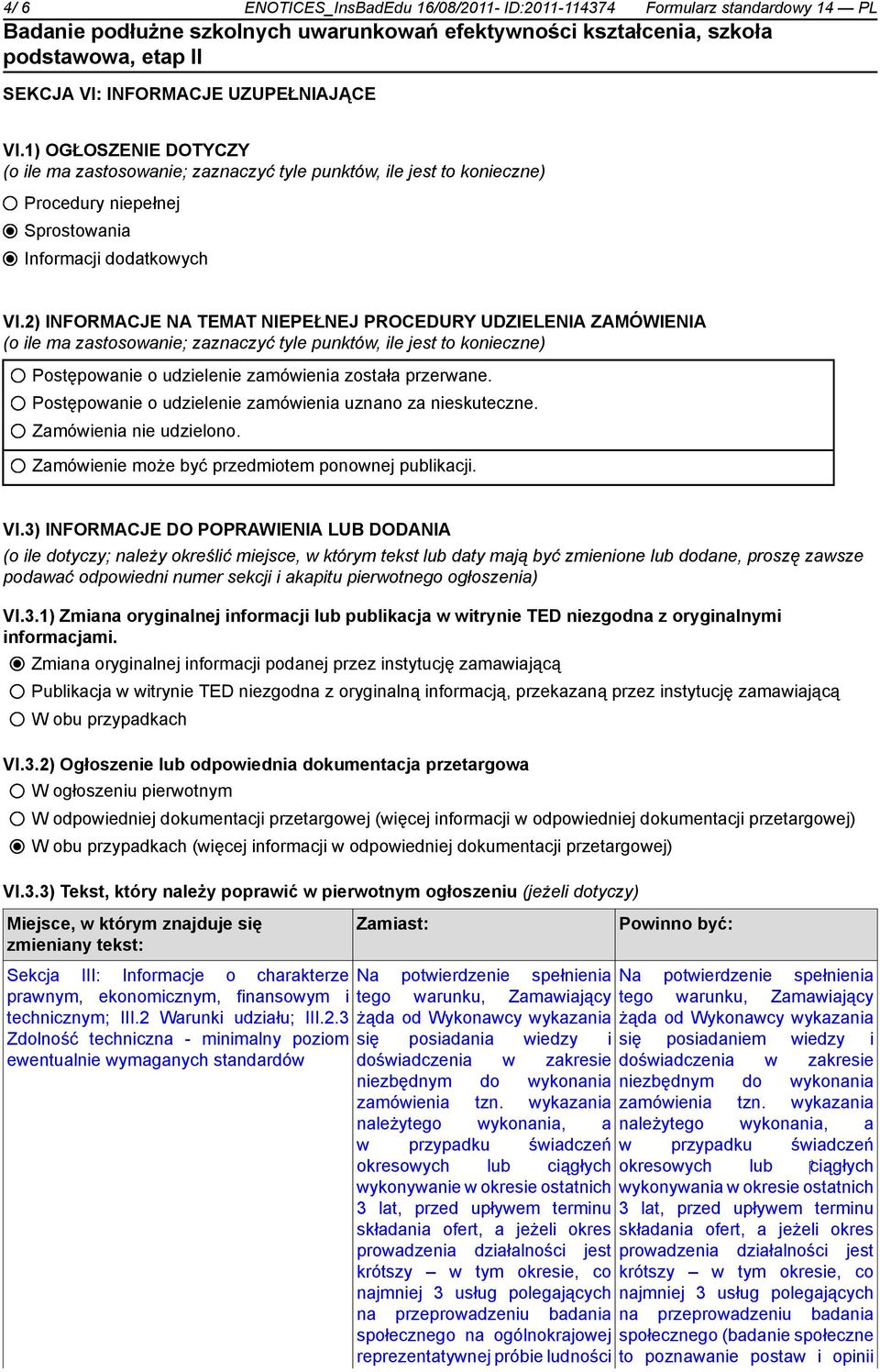 2) INFORMACJE NA TEMAT NIEPEŁNEJ PROCEDURY UDZIELENIA ZAMÓWIENIA (o ile ma zastosowanie; zaznaczyć tyle punktów, ile jest to konieczne) Postępowanie o udzielenie zamówienia została przerwane.