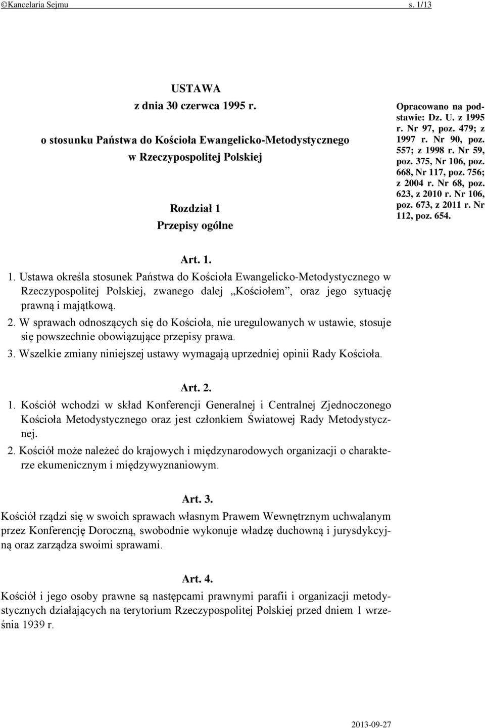 654. Art. 1. 1. Ustawa określa stosunek Państwa do Kościoła Ewangelicko-Metodystycznego w Rzeczypospolitej Polskiej, zwanego dalej Kościołem, oraz jego sytuację prawną i majątkową. 2.