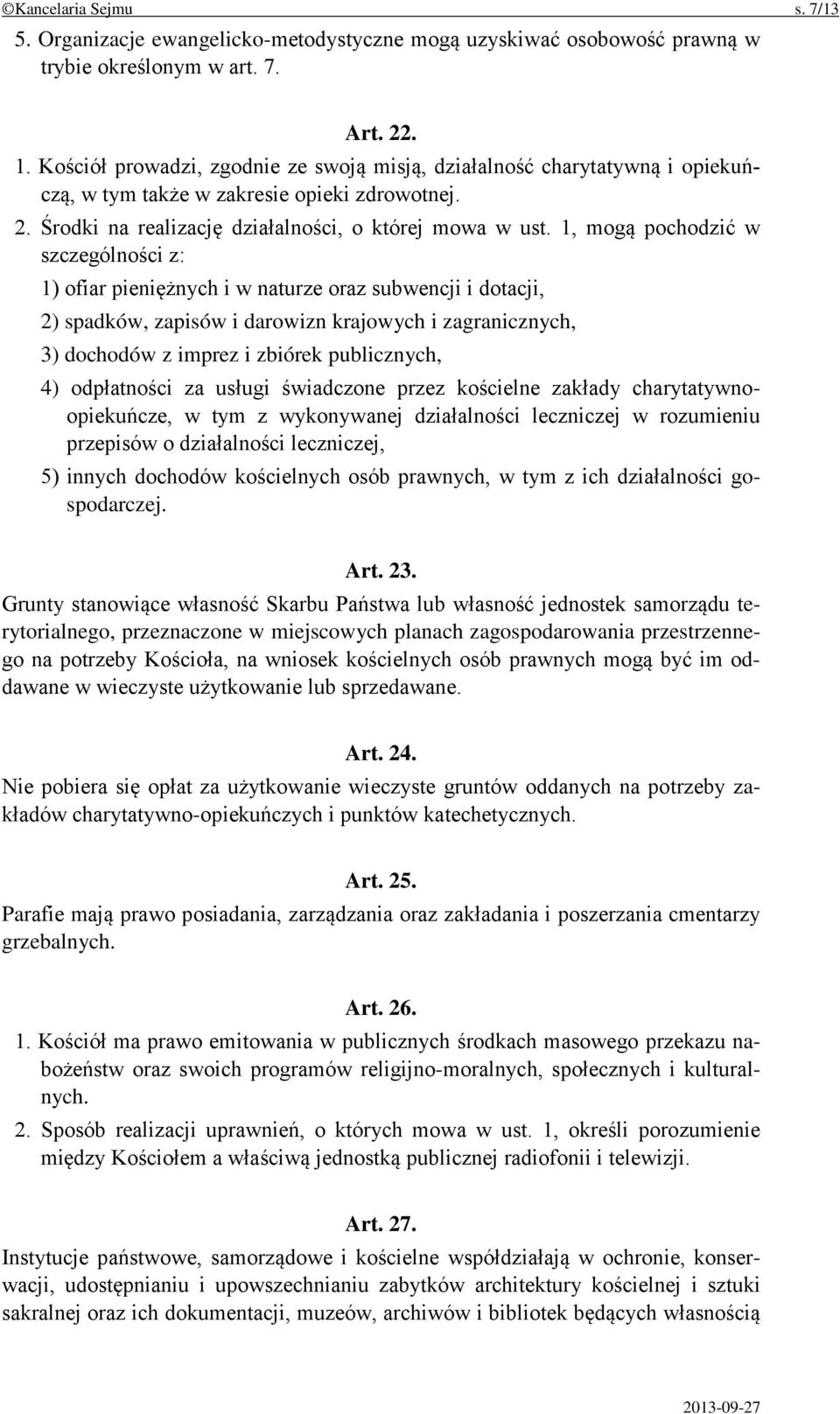 1, mogą pochodzić w szczególności z: 1) ofiar pieniężnych i w naturze oraz subwencji i dotacji, 2) spadków, zapisów i darowizn krajowych i zagranicznych, 3) dochodów z imprez i zbiórek publicznych,