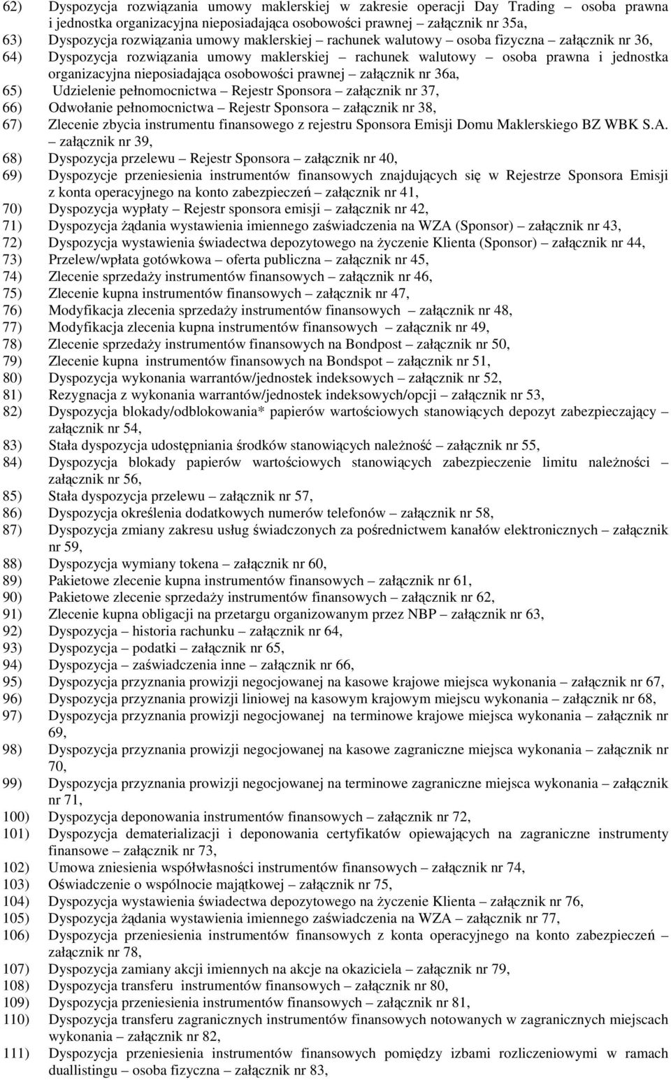 prawnej załącznik nr 36a, 65) Udzielenie pełnomocnictwa Rejestr Sponsora załącznik nr 37, 66) Odwołanie pełnomocnictwa Rejestr Sponsora załącznik nr 38, 67) Zlecenie zbycia instrumentu finansowego z