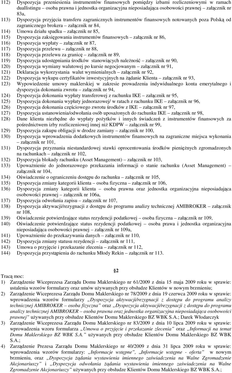 zaksięgowania instrumentów finansowych załącznik nr 86, 116) Dyspozycja wypłaty załącznik nr 87, 117) Dyspozycja przelewu załącznik nr 88, 118) Dyspozycja przelewu za granicę załącznik nr 89, 119)