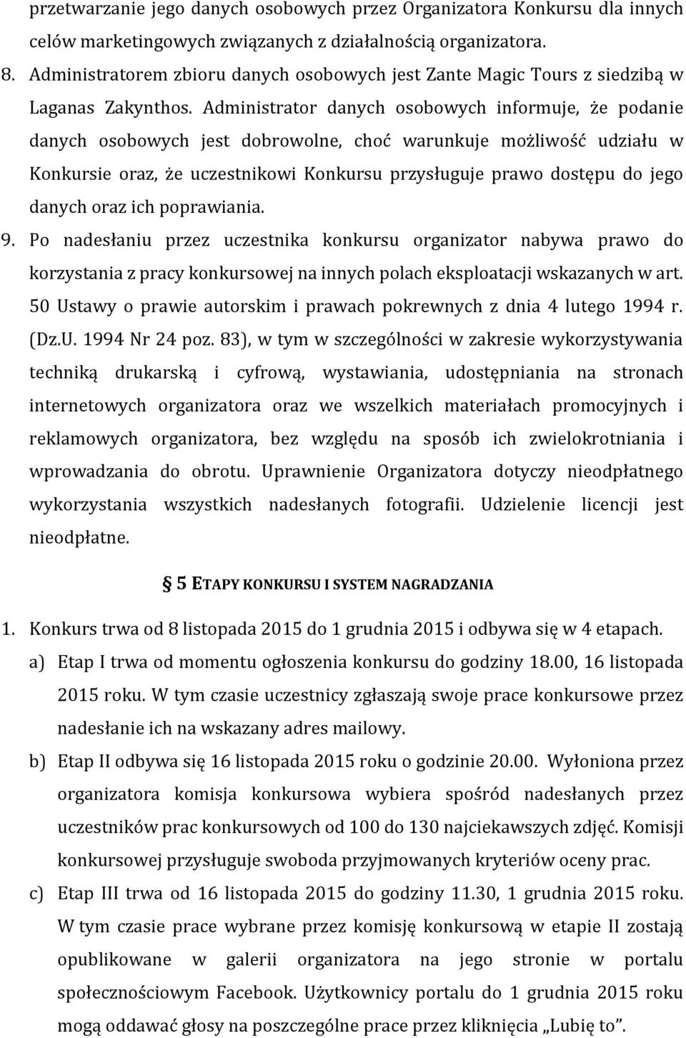 Administrator danych osobowych informuje, że podanie danych osobowych jest dobrowolne, choć warunkuje możliwość udziału w Konkursie oraz, że uczestnikowi Konkursu przysługuje prawo dostępu do jego