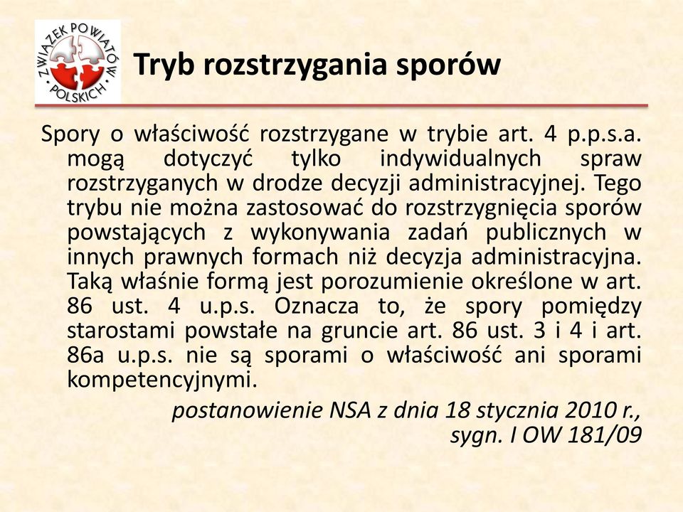 administracyjna. Taką właśnie formą jest porozumienie określone w art. 86 ust. 4 u.p.s. Oznacza to, że spory pomiędzy starostami powstałe na gruncie art.