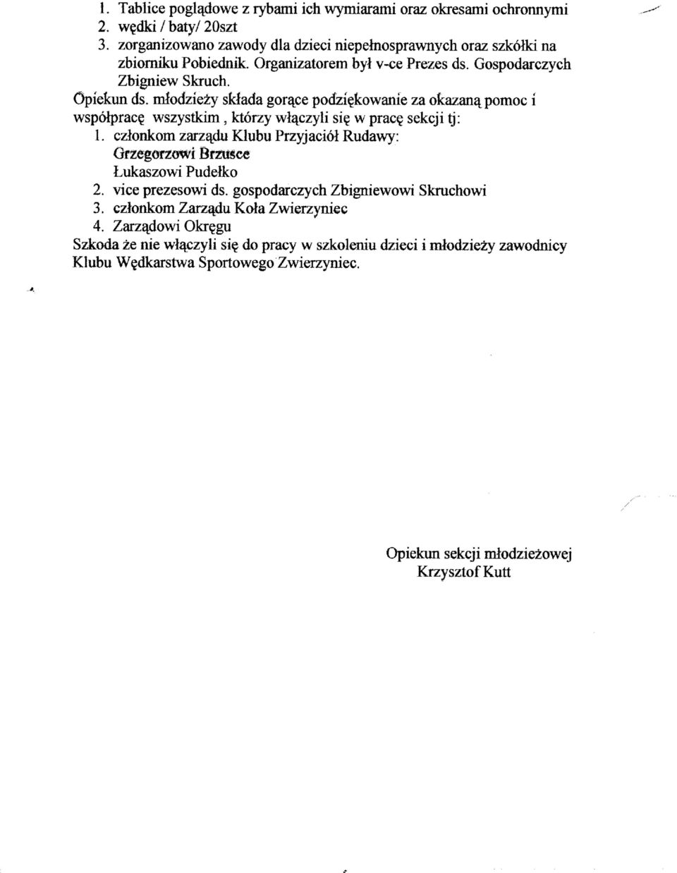 sekcji tj: 1. czlonkom zarz^du Klubu Przyjaciol Rudawy: Grzegarzowi Brzutsce Lukaszowi Pudelko 2. vice prezesowi ds. gospodarczych Zbigniewowi Skruchowi 3.