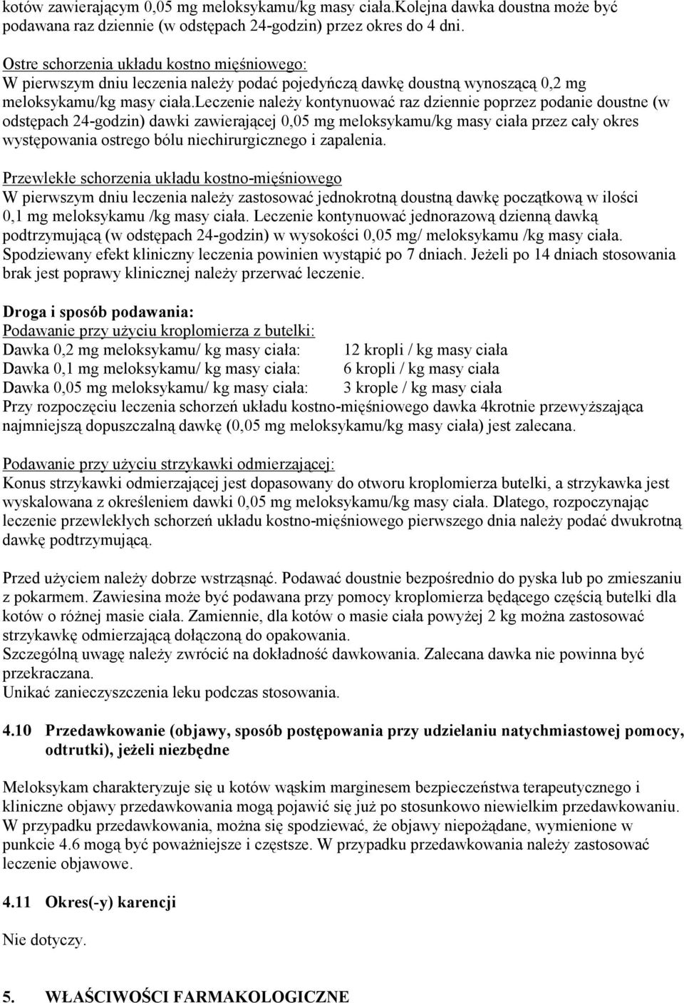 leczenie należy kontynuować raz dziennie poprzez podanie doustne (w odstępach 24-godzin) dawki zawierającej 0,05 mg meloksykamu/kg masy ciała przez cały okres występowania ostrego bólu