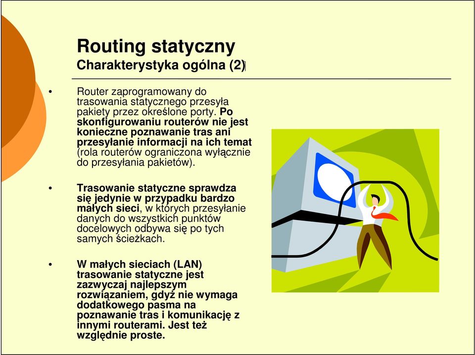 Trasowanie statyczne sprawdza się jedynie w przypadku bardzo małych sieci, w których przesyłanie danych do wszystkich punktów docelowych odbywa się po tych samych