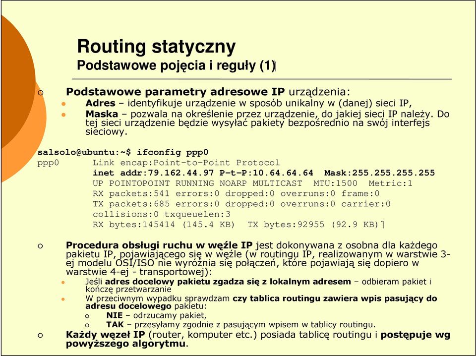 salsolo@ubuntu:~$ ifconfig ppp0 ppp0 Link encap:point-to-point Protocol inet addr:79.162.44.97 P-t-P:10.64.64.64 Mask:255.