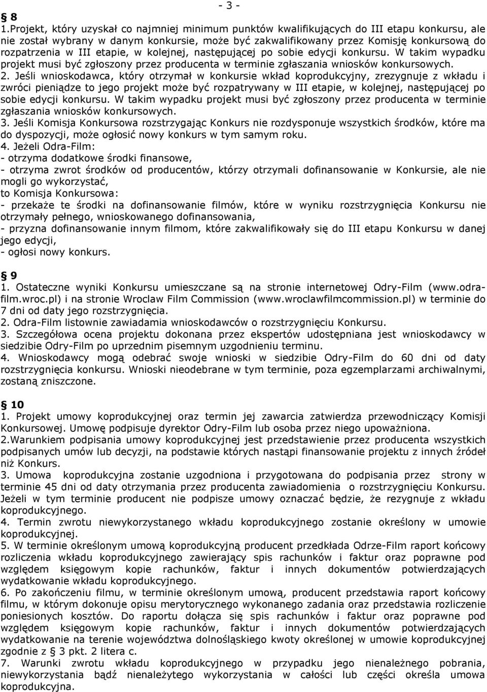 III etapie, w kolejnej, następującej po sobie edycji konkursu. W takim wypadku projekt musi być zgłoszony przez producenta w terminie zgłaszania wniosków konkursowych. 2.