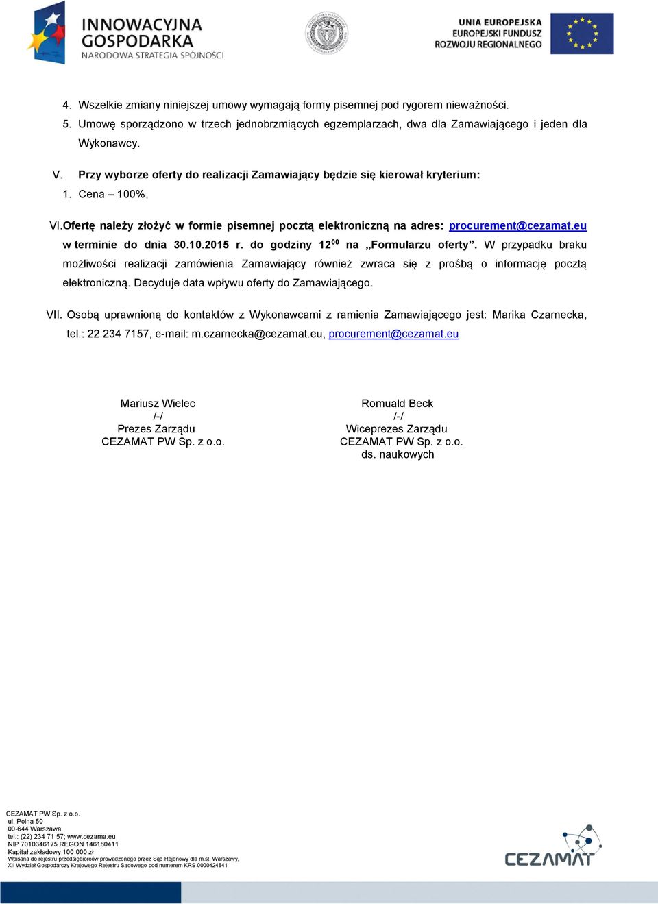 eu w terminie do dnia 30.10.2015 r. do godziny 12 00 na Formularzu oferty. W przypadku braku możliwości realizacji zamówienia Zamawiający również zwraca się z prośbą o informację pocztą elektroniczną.