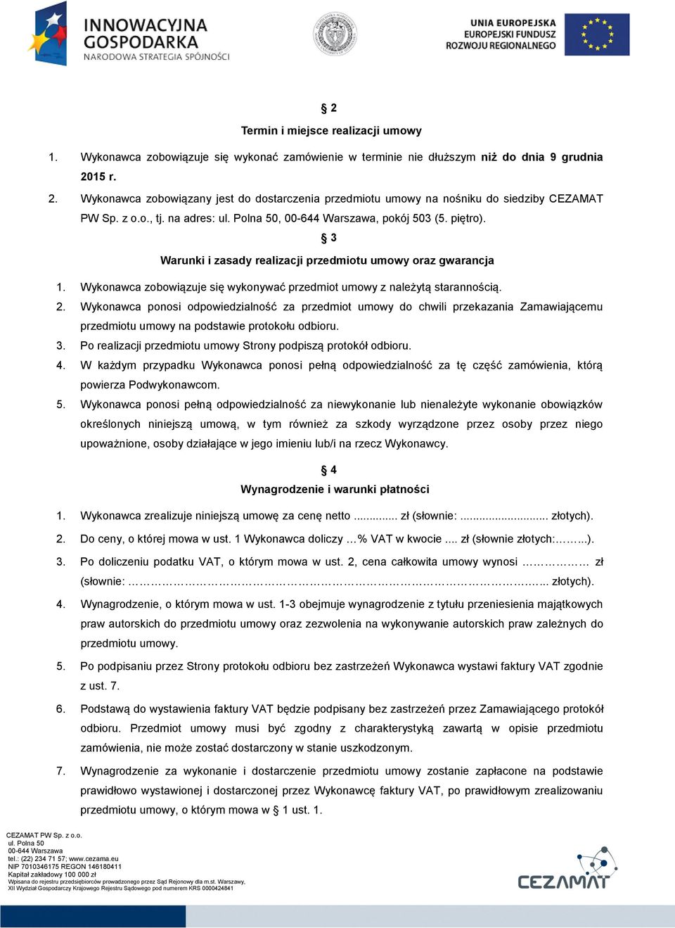 3 Warunki i zasady realizacji przedmiotu umowy oraz gwarancja 1. Wykonawca zobowiązuje się wykonywać przedmiot umowy z należytą starannością. 2.