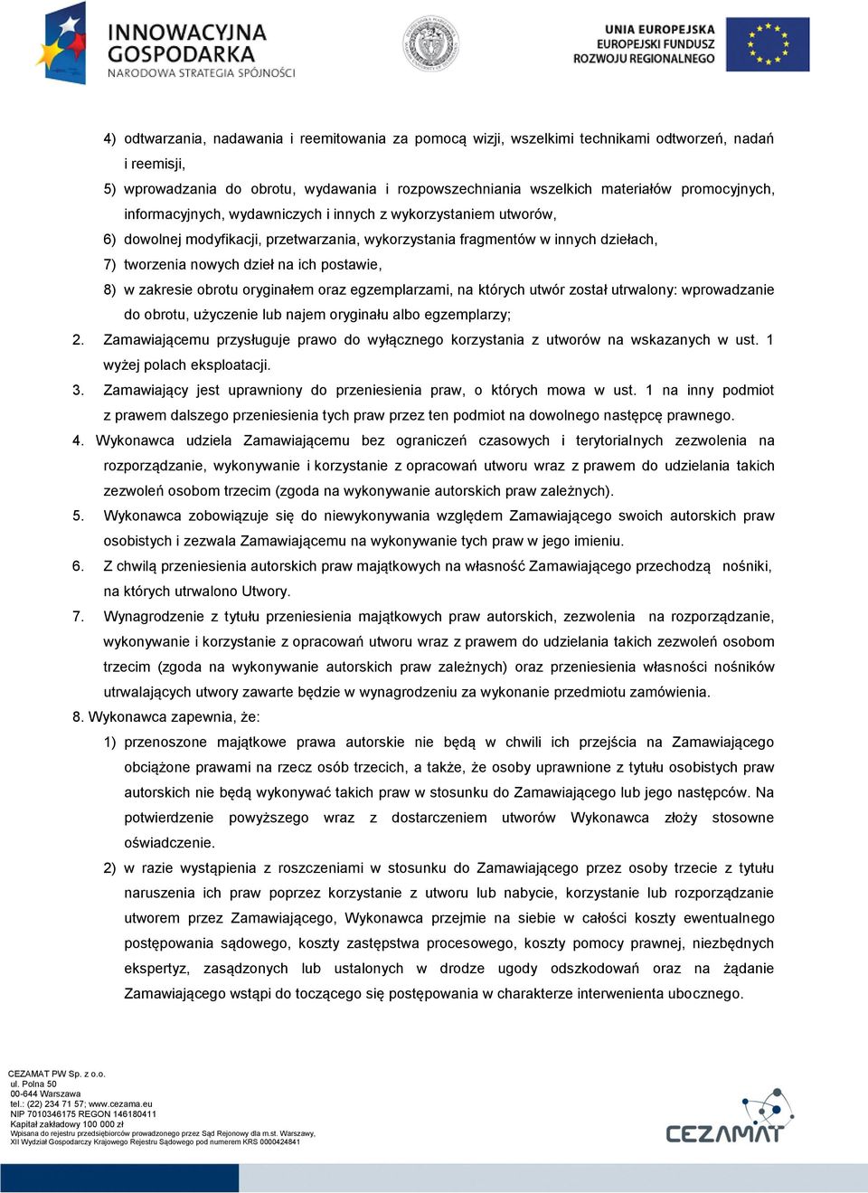 zakresie obrotu oryginałem oraz egzemplarzami, na których utwór został utrwalony: wprowadzanie do obrotu, użyczenie lub najem oryginału albo egzemplarzy; 2.