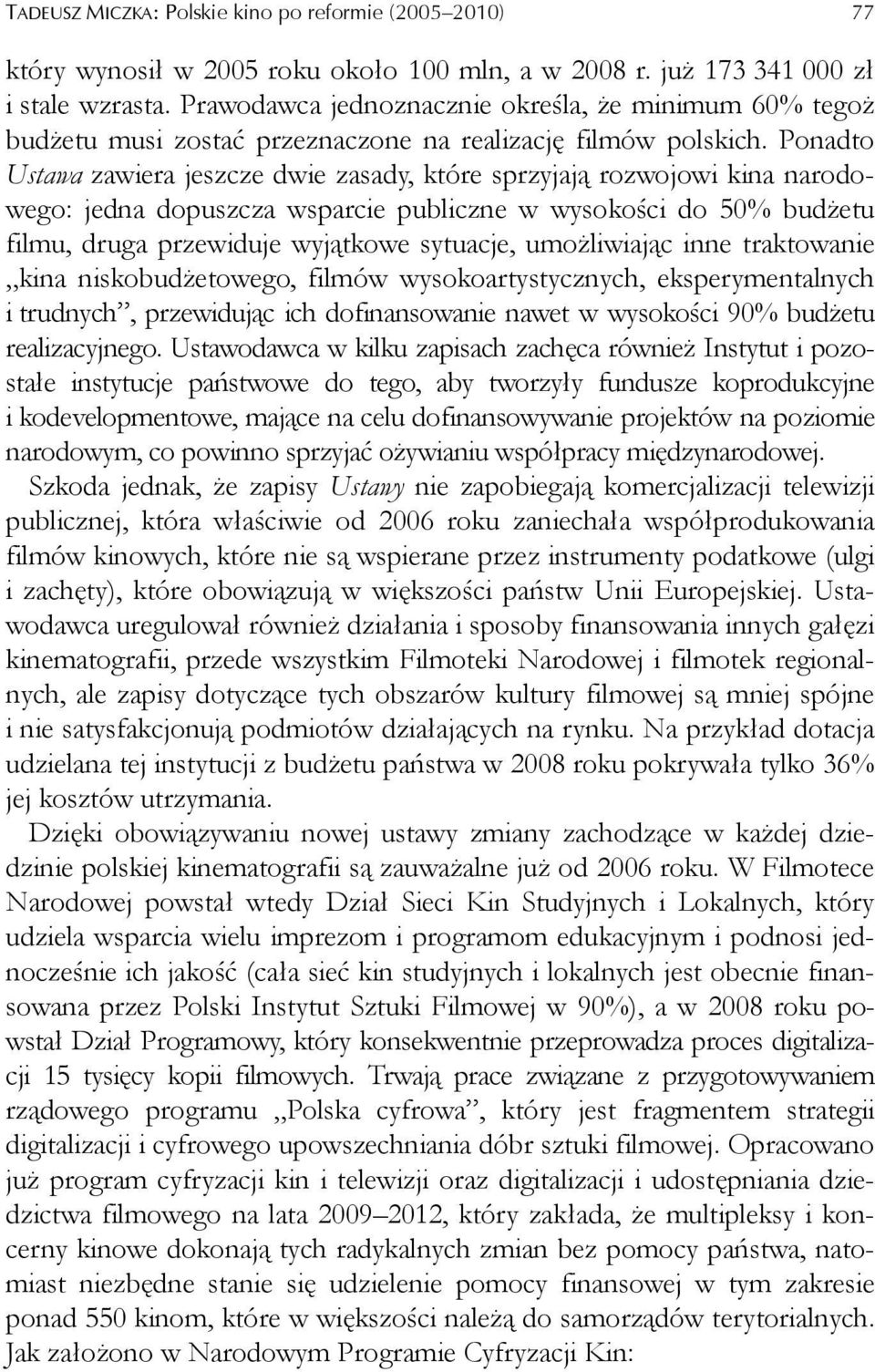 Ponadto Ustawa zawiera jeszcze dwie zasady, które sprzyjają rozwojowi kina narodowego: jedna dopuszcza wsparcie publiczne w wysokości do 50% budżetu filmu, druga przewiduje wyjątkowe sytuacje,